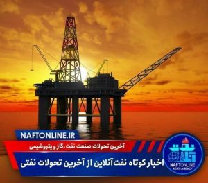 اخبار کوتاه نفت‌آنلاین از آخرین تحولات نفتی ایران و جهان
