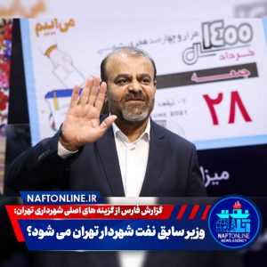 آیا وزیر سابق نفت شهردار تهران می شود؟